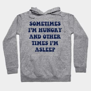 Sometimes I'm Hungry And Other Times I'm Asleep Hoodie